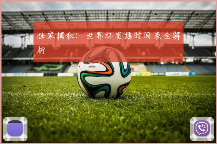 独家揭秘：世界杯直播时间表全解析