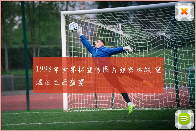 1998年世界杯宣传图片经典回顾 重温法兰西盛宴
