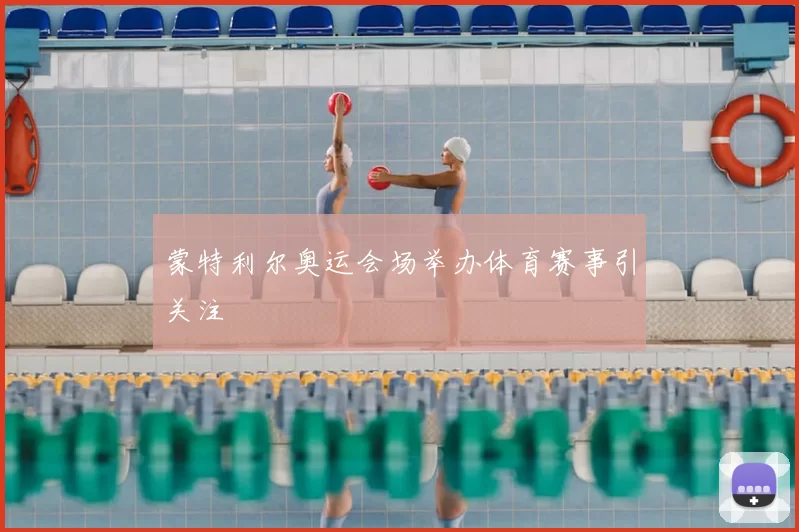 蒙特利尔奥运会场举办体育赛事引关注