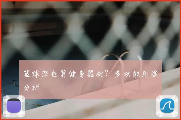 篮球架也算健身器材？多功能用途分析