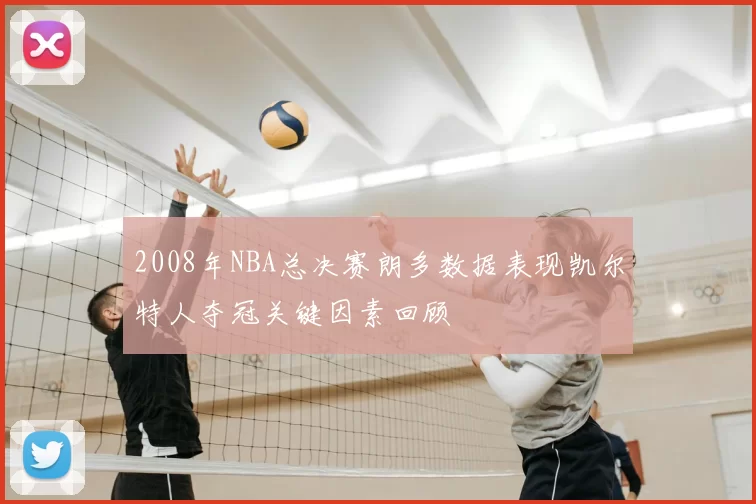 2008年NBA总决赛朗多数据表现凯尔特人夺冠关键因素回顾