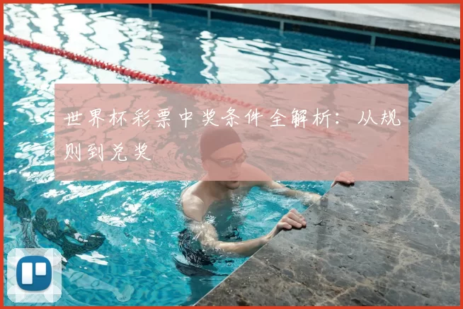 世界杯彩票中奖条件全解析:从规则到兑奖