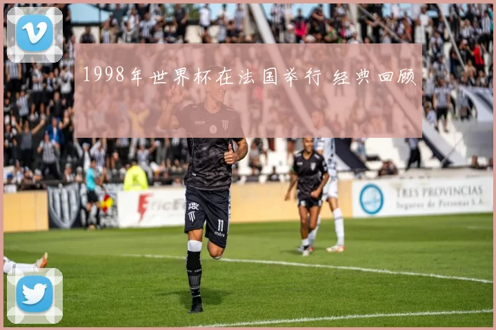 1998年世界杯在法国举行 经典回顾