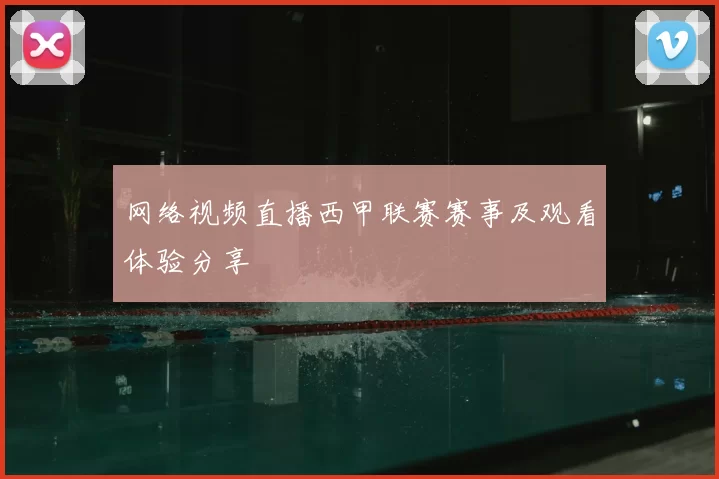网络视频直播西甲联赛赛事及观看体验分享