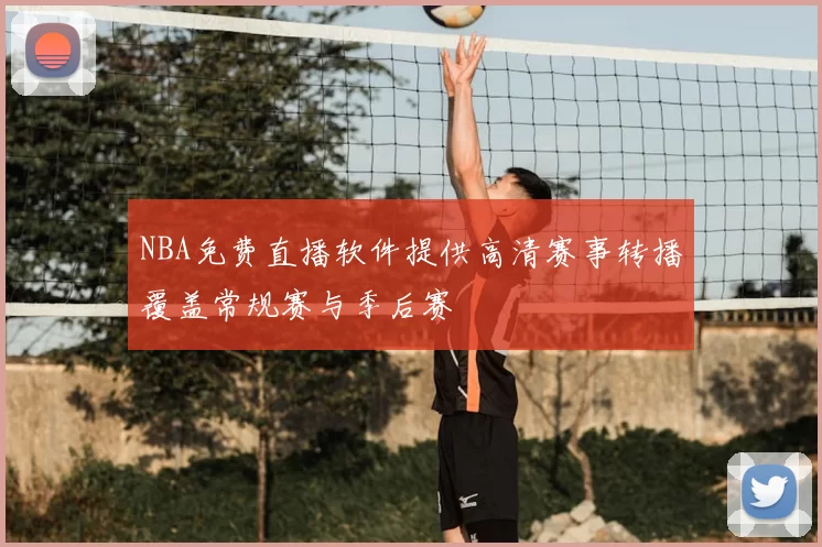 NBA免费直播软件提供高清赛事转播覆盖常规赛与季后赛