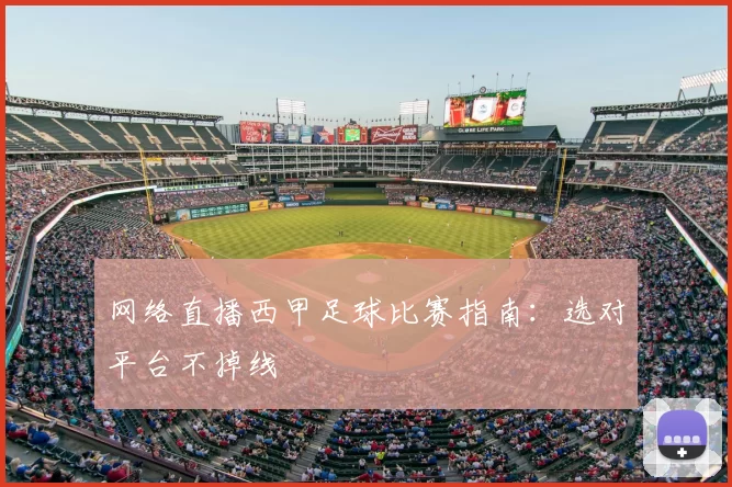网络直播西甲足球比赛指南：选对平台不掉线