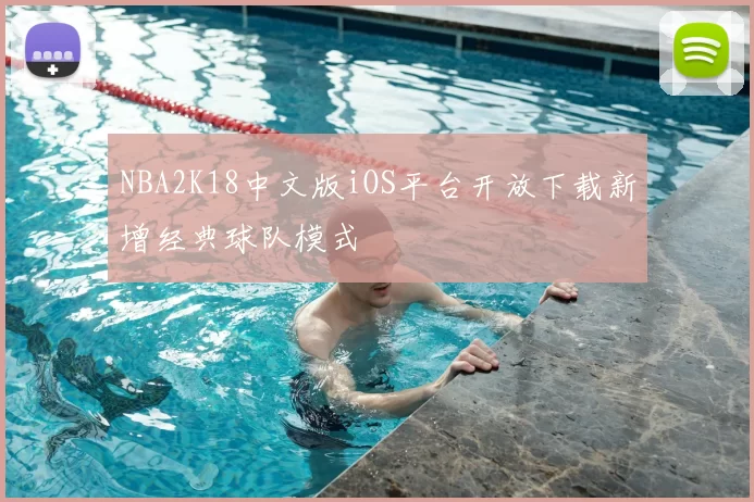 NBA2K18中文版iOS平台开放下载新增经典球队模式