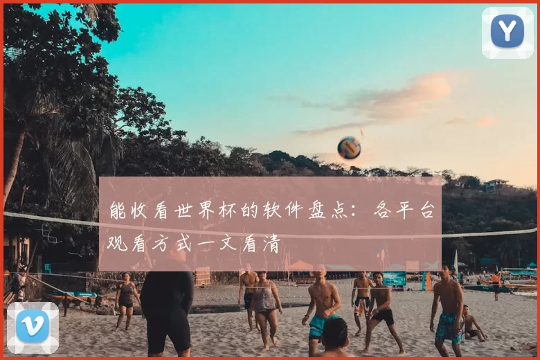 能收看世界杯的软件盘点：各平台观看方式一文看清