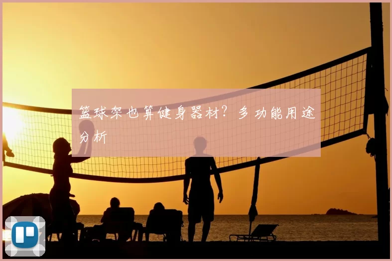 篮球架也算健身器材？多功能用途分析