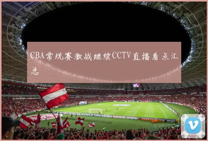 CBA常规赛激战继续CCTV直播看点汇总