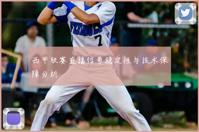 西甲联赛直播信号稳定性与技术保障分析