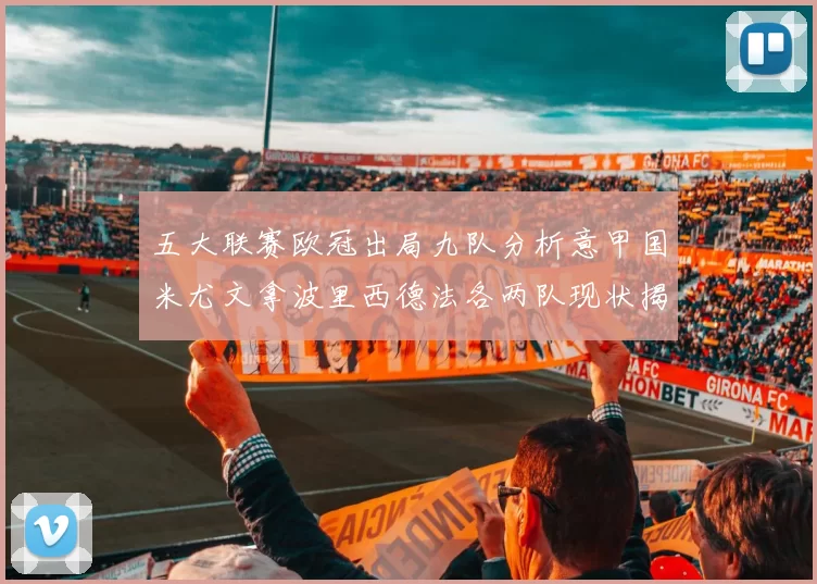五大联赛欧冠出局九队分析意甲国米尤文拿波里西德法各两队现状揭秘