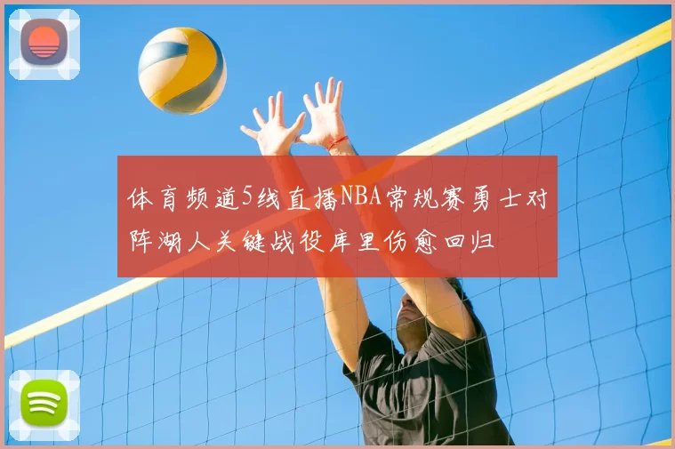 体育频道5线直播NBA常规赛勇士对阵湖人关键战役库里伤愈回归