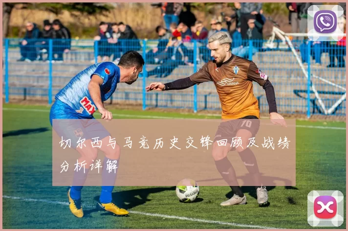 切尔西与马竞历史交锋回顾及战绩分析详解
