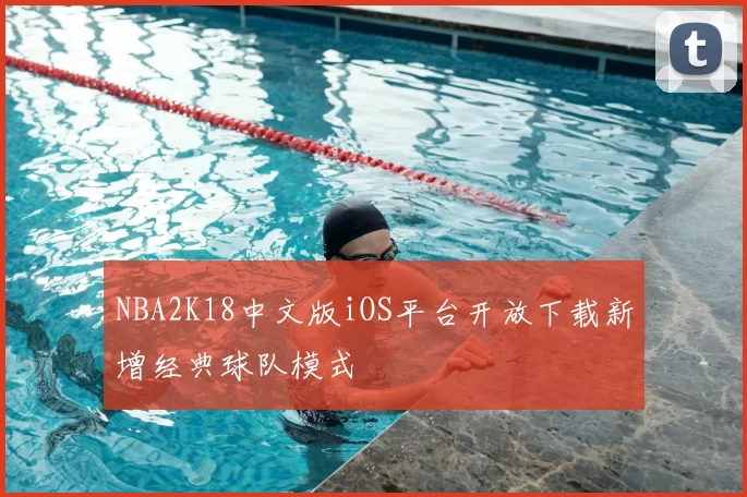 NBA2K18中文版iOS平台开放下载新增经典球队模式