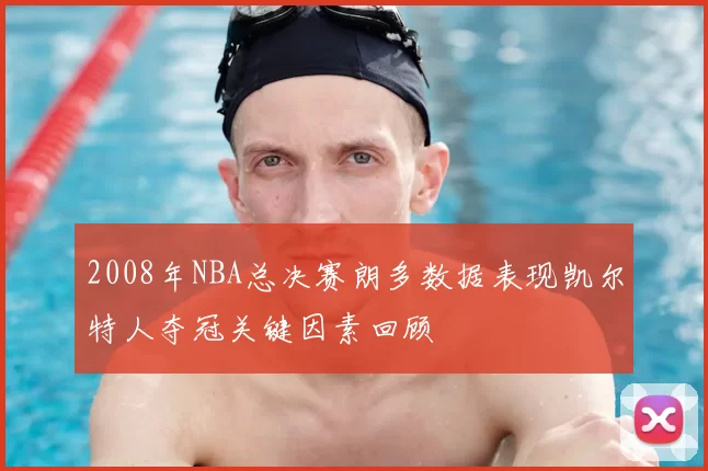 2008年NBA总决赛朗多数据表现凯尔特人夺冠关键因素回顾