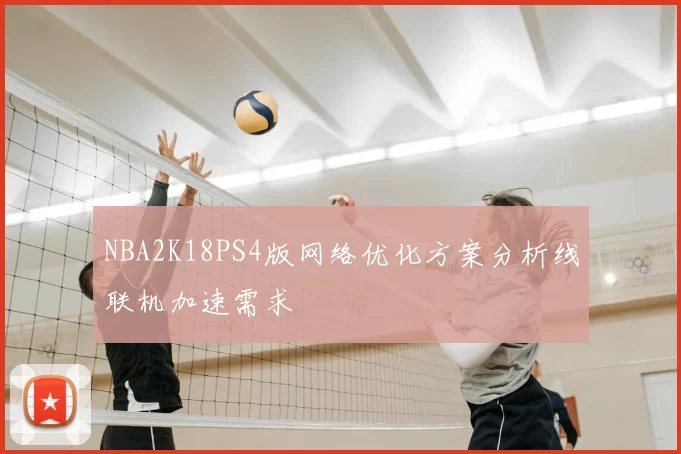 NBA2K18PS4版网络优化方案分析线联机加速需求