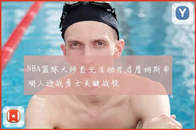 NBA篮球大师首充活动开启詹姆斯率湖人迎战勇士关键战役