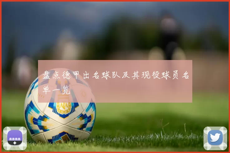 盘点德甲出名球队及其现役球员名单一览